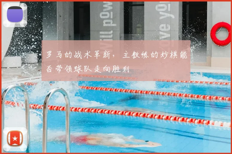 罗马的战术革新，主教练的妙棋能否带领球队走向胜利