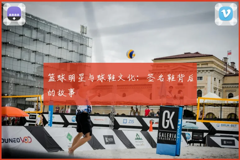 篮球明星与球鞋文化:签名鞋背后的故事