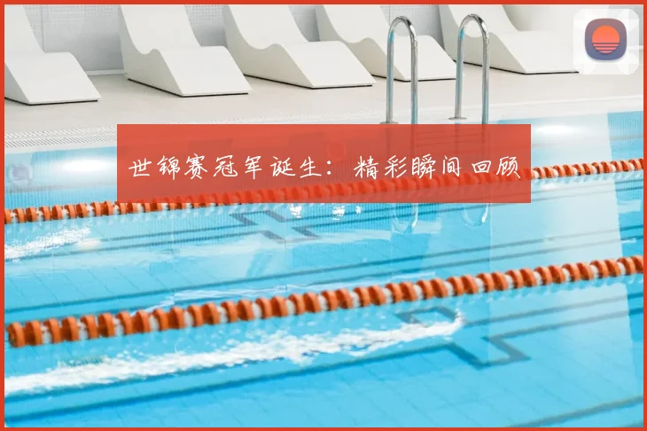 世锦赛冠军诞生:精彩瞬间回顾