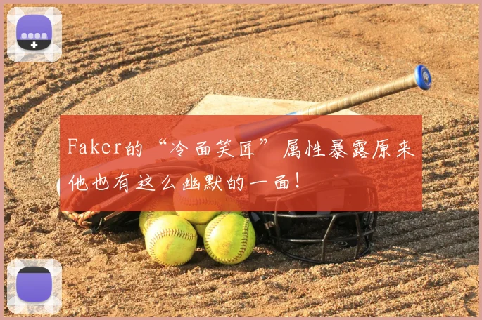 Faker的“冷面笑匠”属性暴露原来他也有这么幽默的一面！