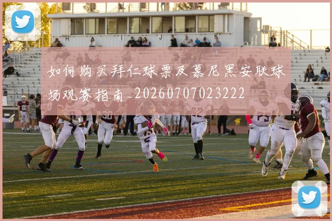如何购买拜仁球票及慕尼黑安联球场观赛指南_20260707023222