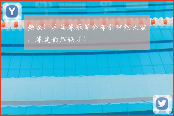 热议！乒乓球冠军公布引轩然大波，球迷们炸锅了！